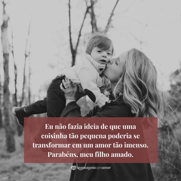 Eu não fazia ideia de que uma coisinha tão pequena poderia se transformar em um amor tão imenso. Parabéns, meu filho amado. - Mensagem de aniversário para filho amado