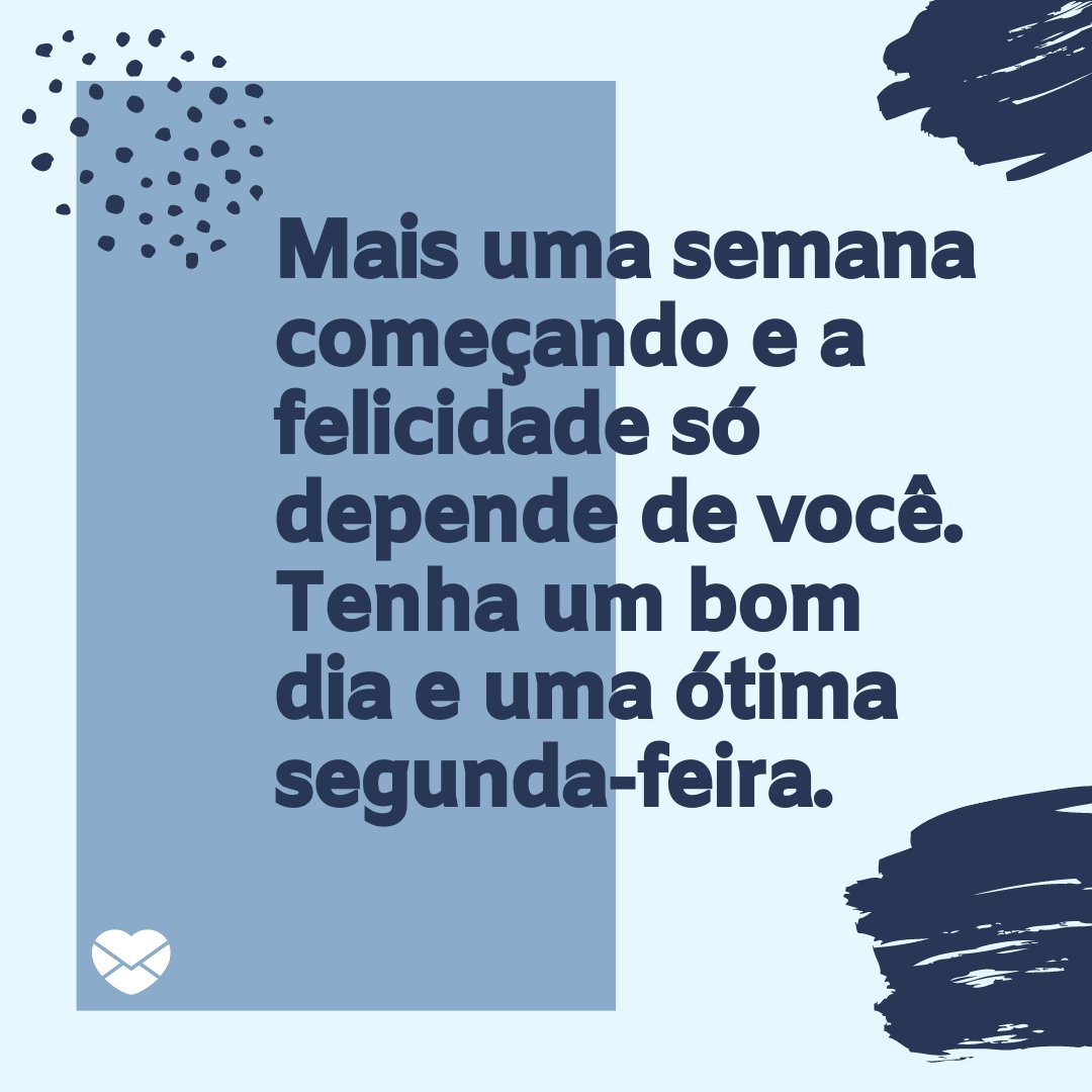 'Mais uma semana começando e a felicidade só depende de você. Tenha um bom dia e uma ótima segunda-feira.' - Mensagem de bom dia de segunda-feira