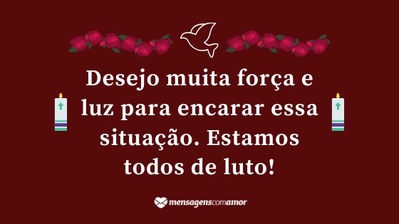 'Desejo muita força e luz para encarar essa situação. Estamos todos de luto!' - Mensagem de luto para Facebook