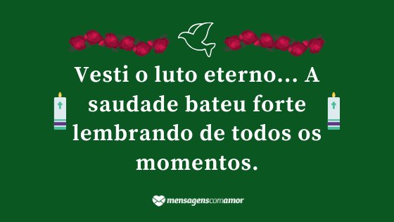 'Vesti o luto eterno… A saudade bateu forte lembrando de todos os momentos.' - Mensagem de luto para Facebook