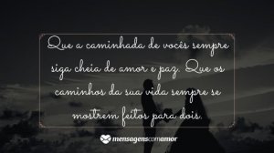 'Que a caminhada de vocês sempre siga cheia de amor e paz. Que os caminhos da sua vida sempre se mostrem feitos para dois.' - Mensagem de casamento para amigos