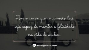 'Que o amor que uniu vocês dois seja capaz de manter a felicidade na vida de ambos.' - Mensagem de casamento para amigos