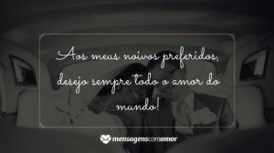 'Aos meus noivos preferidos, desejo sempre todo o amor do mundo!' - Mensagem de casamento para amigos