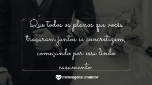 'Que todos os planos que vocês traçaram juntos se concretizem, começando por esse lindo casamento.' - Mensagem de casamento para amigos