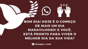 'Bom dia! Hoje é o começo de mais um dia maravilhoso! E você, está pronto para viver o melhor dia da sua vida?' - Mensagem de fé para WhatsApp