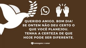 'Querido amigo, bom dia! Se ontem não deu certo o que você planejou, tenha a certeza de que hoje pode ser diferente' - Mensagem de fé para WhatsApp