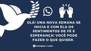 'Olá! Uma nova semana se inicia e com ela os sentimentos de fé e esperança! Você pode fazer o que quiser.' - Mensagem de fé para WhatsApp