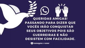 'Queridas amigas! Passando para dizer que vocês irão conquistar seus objetivos pois são guerreiras e não desistem com facilidade.' - Mensagem de fé para WhatsApp