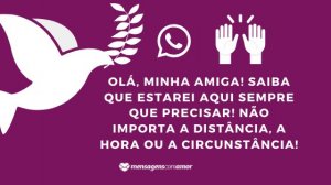 'Olá, minha amiga! Saiba que estarei aqui sempre que precisar! Não importa a distância, a hora ou a circunstância!' - Mensagem de fé para WhatsApp