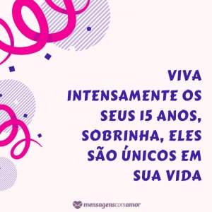 'Viva intensamente os seus 15 anos, sobrinha, eles são únicos em sua vida.' - Mensagem de 15 anos para sobrinha