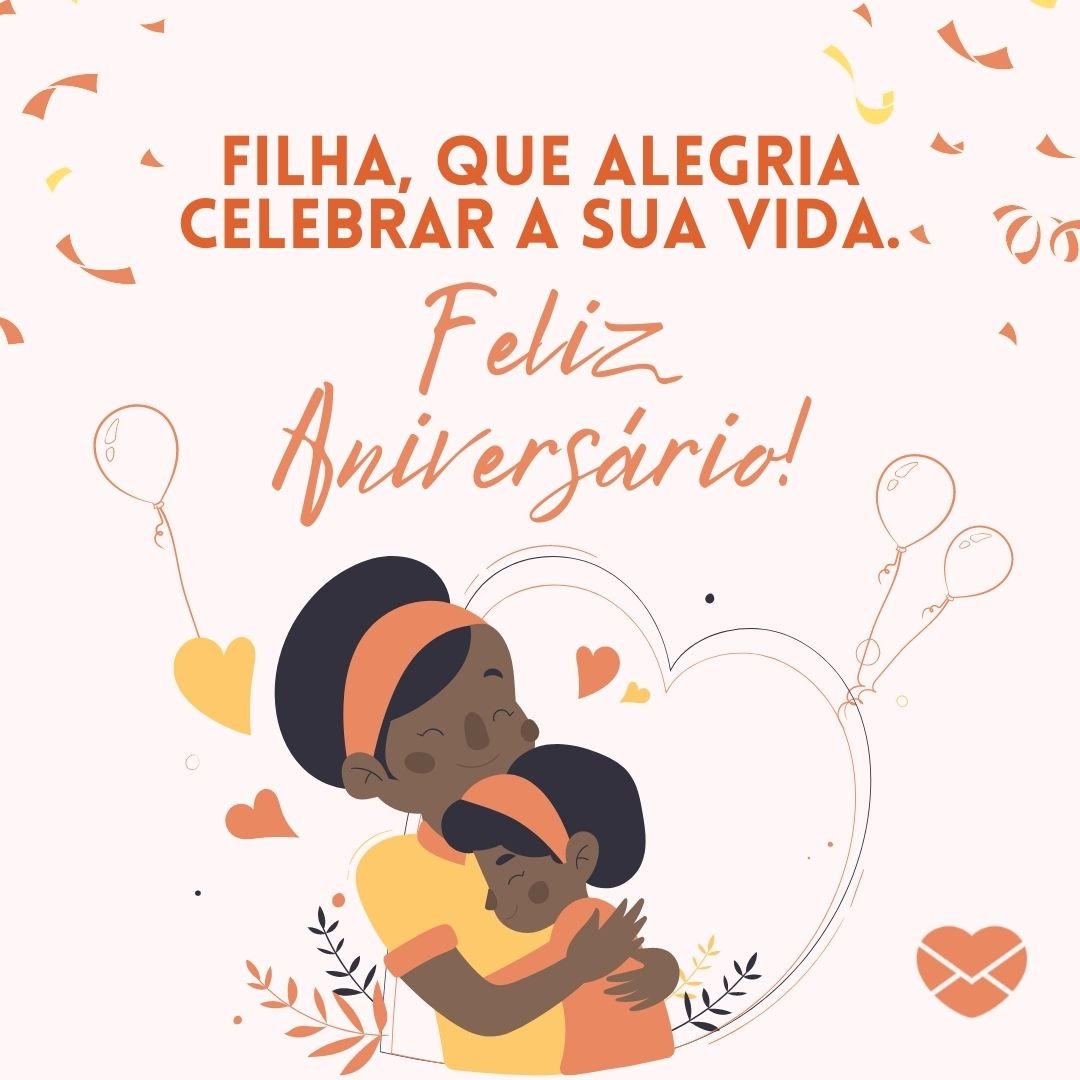 slidefactory/ jegtheme/ sketchify/ Canva/ Mensagens com amor. 'Filha, que alegria celebrar a sua vida. Feliz Aniversário!'- Mensagem de aniversário para filha pequena