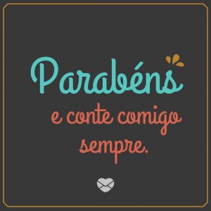 'Parabéns e conte comigo sempre.' - Mensagem de aniversário para uma pessoa muito especial