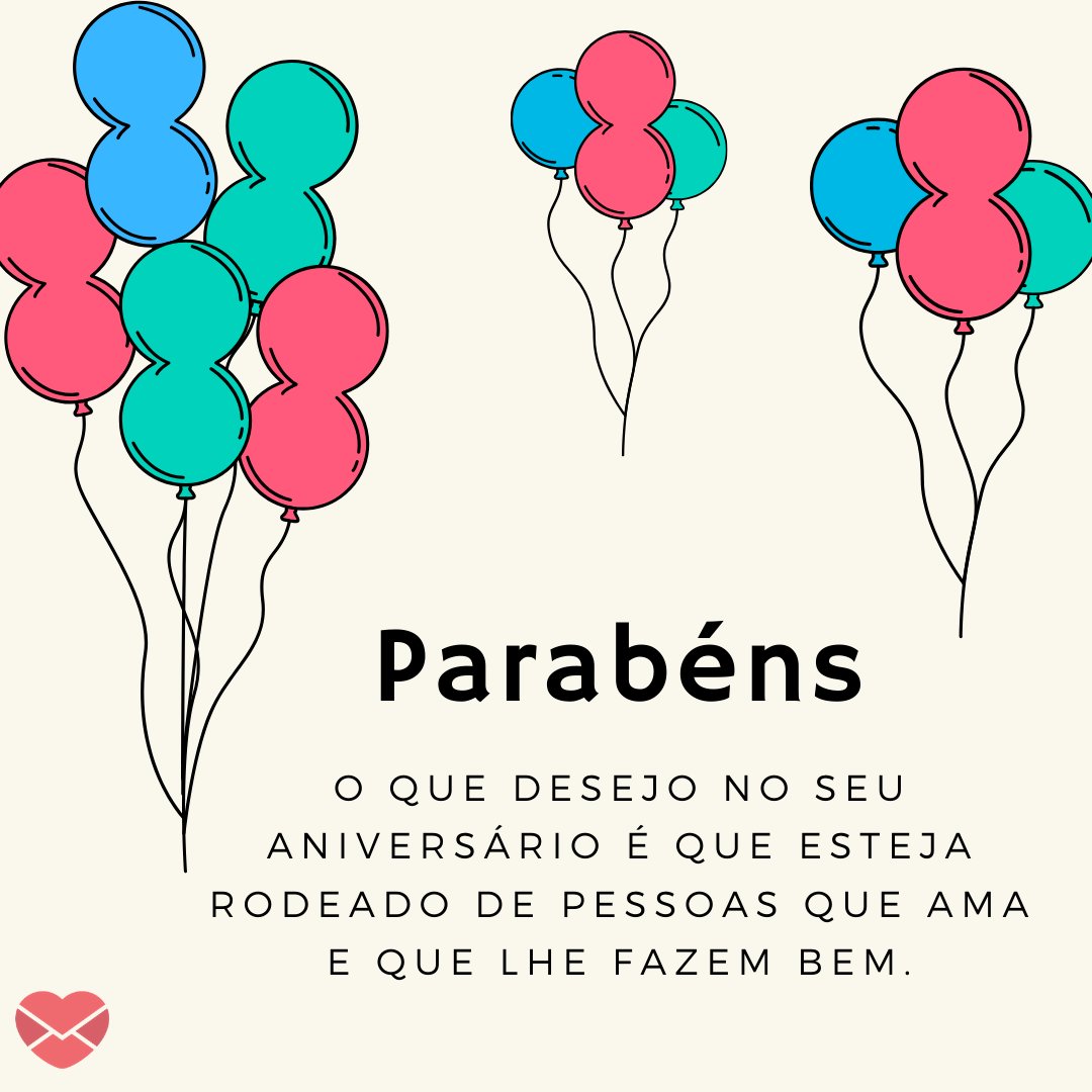 'Parabéns. O que desejo no seu aniversário é que esteja rodeado de pessoas que ama e que lhe fazem bem. ' - Mensagem de aniversário para uma pessoa muito especial