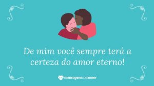 'De mim você sempre terá a certeza do amor eterno!' - Frases de indiretas para namorado