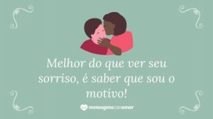 'Melhor do que ver seu sorriso, é saber que sou o motivo!' - Frases de indiretas para namorado