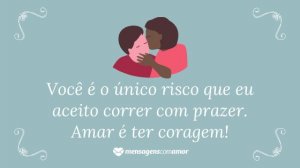 'Você é o único risco que eu aceito correr com prazer. Amar é ter coragem!' - Frases de indiretas para namorado