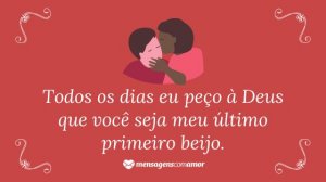 'Todos os dias eu peço à Deus que você seja meu último primeiro beijo.' - Frases de indiretas para namorado