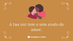 'A tua voz tem o som exato do amor.' - Frases de indiretas para namorado