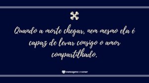 'Quando a morte chegar, nem mesmo ela é capaz de levar consigo o amor compartilhado.' - Mensagem de morte