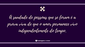 'A saudade de pessoas que se foram é a prova viva de que o amor permanece vivo independentemente do tempo.' - Mensagem de morte