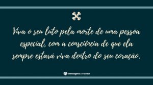 'Viva o seu luto pela morte de uma pessoa especial, com a consciência de que ela sempre estará viva dentro do seu coração.' - Mensagem de morte