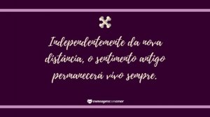 'Independentemente da nova distância, o sentimento antigo permanecerá vivo sempre.' - Mensagem de morte
