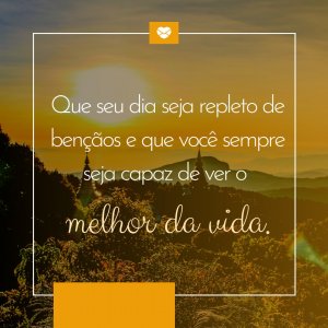 'Que seu dia seja repleto de bençãos e que você sempre seja capaz de ver o melhor da vida.' - Mensagens de otimismo para WhatsApp