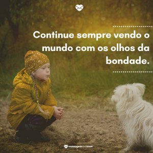 'Continue sempre vendo o mundo com os olhos da bondade.'- Mensagens de otimismo para WhatsApp
