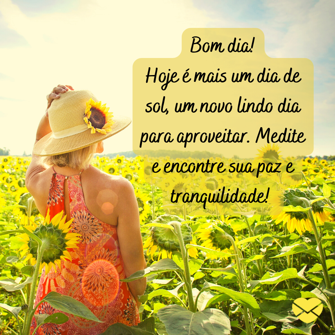 '' Bom dia! Hoje é mais um dia de sol, um novo lindo dia para aproveitar. Medite e encontre sua paz e tranquilidade!  '' - Mensagem de bom dia tumblr