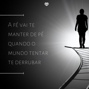 'A fé vai te manter de pé quando o mundo tentar te derrubar' - Mensagens de coragem e fé