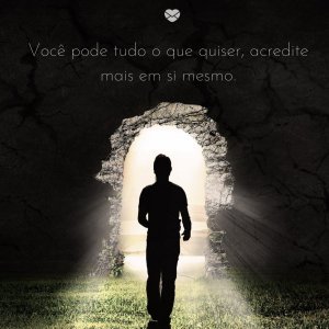 'Você pode tudo o que quiser, acredite mais em si mesmo' - Mensagens de coragem e fé