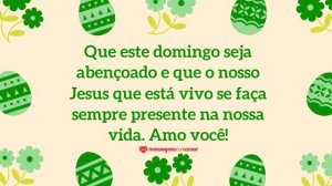 'Que este domingo seja abençoado e que o nosso Jesus que está vivo se faça sempre presente na nossa vida. Amo você!' - Mensagem de Páscoa evangélica