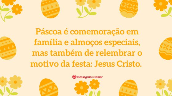 'áscoa é comemoração em família e almoços especiais, mas também de relembrar o motivo da festa: Jesus Cristo.' - Mensagem de Páscoa evangélica