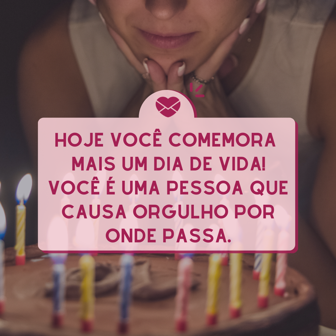 canvaimages/ infinnito studio/ Canva/ Mensagem com amor 'Hoje você comemora mais um dia de vida! Você é uma pessoa que causa orgulho por onde passa. ' - Mensagens de Aniversário lindas