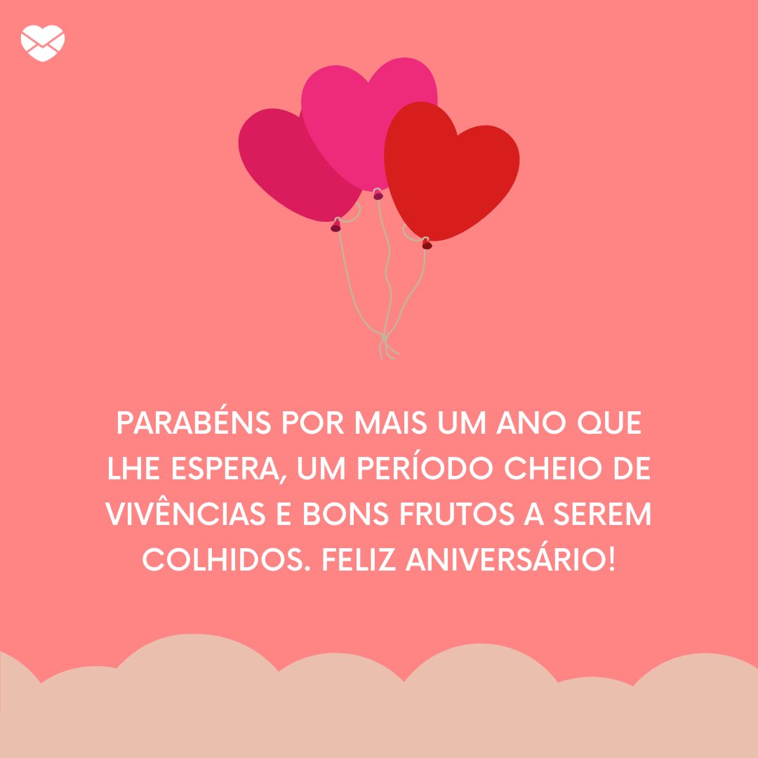 'Parabéns por mais um ano que lhe espera, um período cheio de vivências e bons frutos a serem colhidos. Feliz aniversário!' - Mensagens especiais de Aniversário