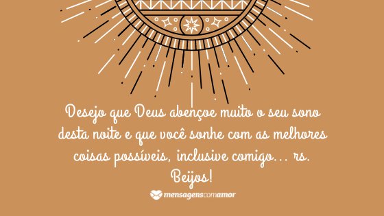 'Desejo que Deus abençoe muito o seu sono desta noite e que você sonhe com as melhores coisas possíveis, inclusive comigo... rs. Beijos!' - Mensagem de Deus de boa noite