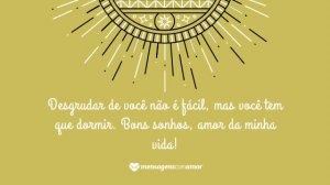 'Desgrudar de você não é fácil, mas você tem que dormir. Bons sonhos, amor da minha vida!' - Mensagem de Deus de boa noite