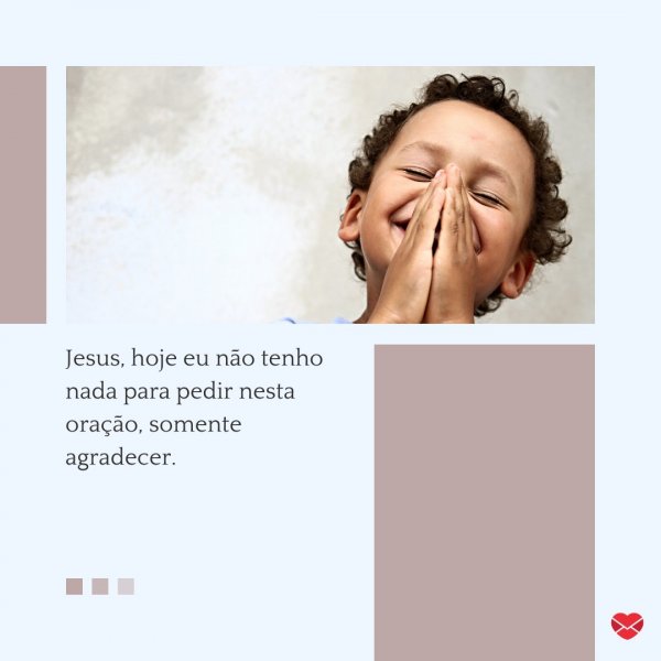 Mensagens Com Amor/Canva 'Jesus, hoje eu não tenho nada para pedir nesta oração, somente agradecer.' - Frases de Agradecimento a Deus