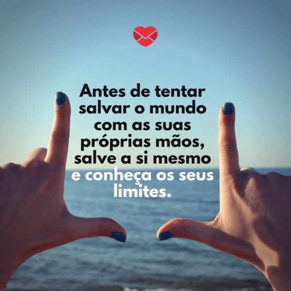Mensagens com Amor - Canva 'Antes de tentar salvar o mundo com as suas próprias mãos, salve a si mesmo e conheça os seus limites.' - A melhor queda é cair em si