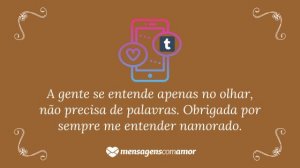 'A gente se entende apenas no olhar, não precisa de palavras. Obrigada por sempre me entender namorado.' - Mensagem de amor Tumblr para namorado