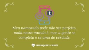 'Meu namorado pode não ser perfeito, nada nesse mundo é, mas a gente se completa e se ama de verdade.' - Mensagem de amor Tumblr para namorado