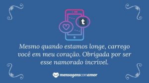 'Mesmo quando estamos longe, carrego você em meu coração. Obrigada por ser esse namorado incrível.' - Mensagem de amor Tumblr para namorado
