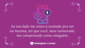 'Ao seu lado me sinto à vontade pra ser eu mesma, sei que você, meu namorado, me compreende como ninguém.' - Mensagem de amor Tumblr para namorado