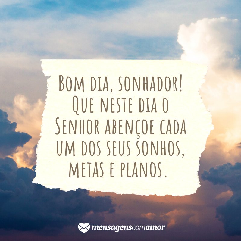 'Bom dia, sonhador! Que neste dia o Senhor abençoe cada um dos seus sonhos, metas e planos.' - Mensagem de bom dia gospel