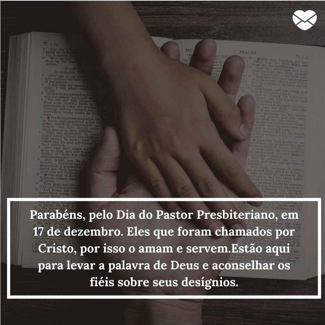 'Parabéns, pelo Dia do Pastor Presbiteriano, em 17 de dezembro. Eles que foram chamados por Cristo, por isso o amam e servem.Estão aqui para levar a palavra de Deus e aconselhar os fiéis sobre seus desígnios.' -  Dia do Pastor Presbiteriano