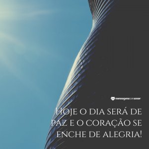 Hoje o dia será de paz e o coração se enche de alegria! - Mensagem de boa terça-feira