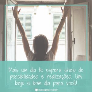 'Mais um dia te espera cheio de possibilidades e realizações' - Mensagem de bom dia com imagens para WhatsApp