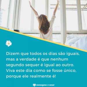 'Viva este dia como se fosse único, porque ele realmente é!' - Mensagem de bom dia com imagens para WhatsApp
