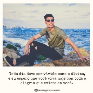 'Todo dia deve ser vivido como o último' - Mensagem de bom dia com imagens para WhatsApp