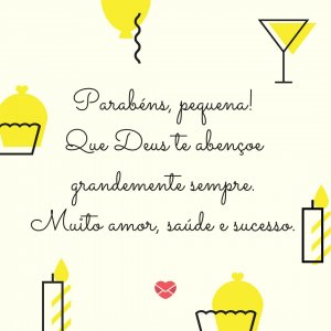 'Parabéns, pequena! Que Deus te abençoe grandemente sempre. Muito amor, saúde e sucesso.' - mensagem de aniversário pequena